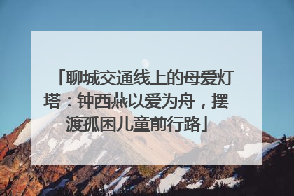 聊城交通线上的母爱灯塔：钟西燕以爱为舟，摆渡孤困儿童前行路